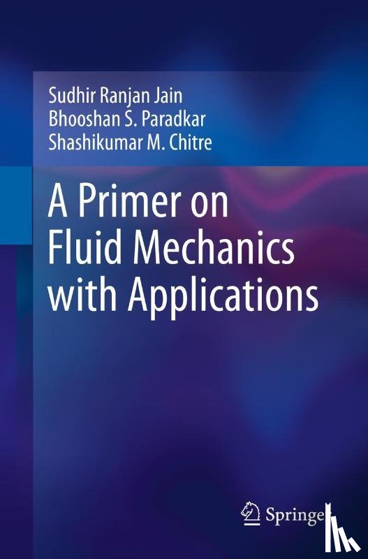 Jain, Sudhir Ranjan, Paradkar, Bhooshan S., Chitre, Shashikumar M. - A Primer on Fluid Mechanics with Applications