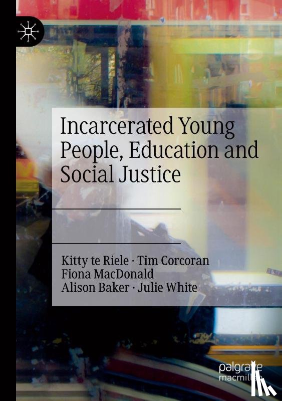 te Riele, Kitty, Corcoran, Tim, MacDonald, Fiona, Baker, Alison - Incarcerated Young People, Education and Social Justice