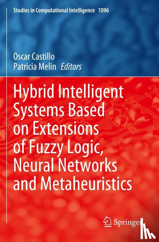  - Hybrid Intelligent Systems Based on Extensions of Fuzzy Logic, Neural Networks and Metaheuristics
