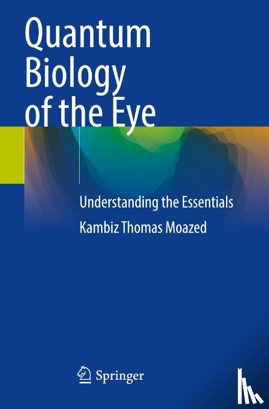 Moazed, Kambiz Thomas - Quantum Biology of the Eye