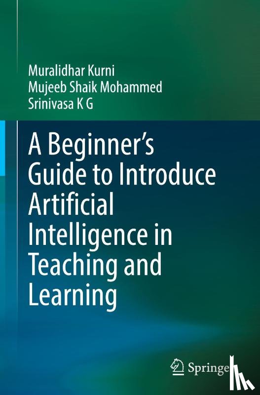 Kurni, Muralidhar, Mohammed, Mujeeb Shaik, K G, Srinivasa - A Beginner's Guide to Introduce Artificial Intelligence in Teaching and Learning