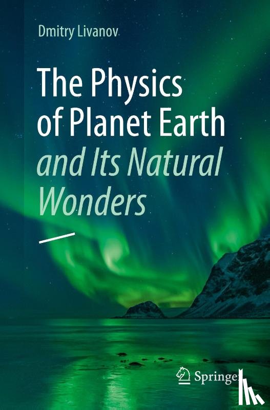 Livanov, Dmitry - The Physics of Planet Earth and Its Natural Wonders