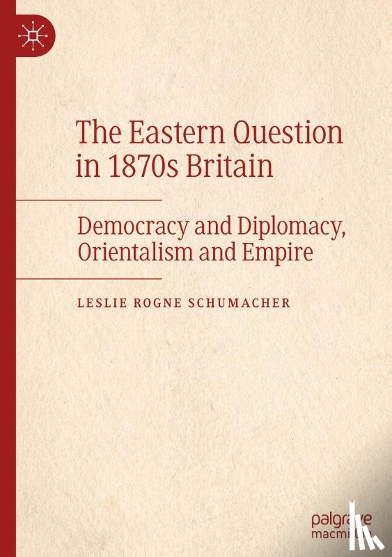 Schumacher, Leslie Rogne - The Eastern Question in 1870s Britain