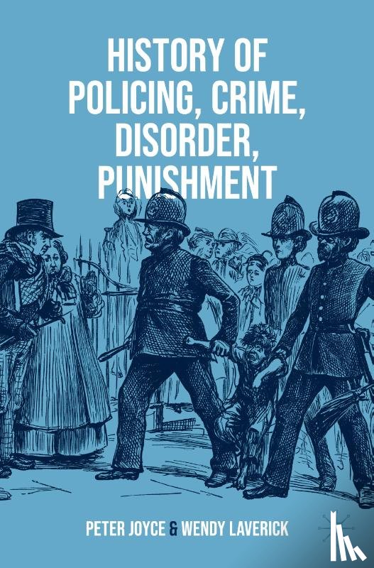 Joyce, Peter, Laverick, Wendy - History of Policing, Crime, Disorder, Punishment