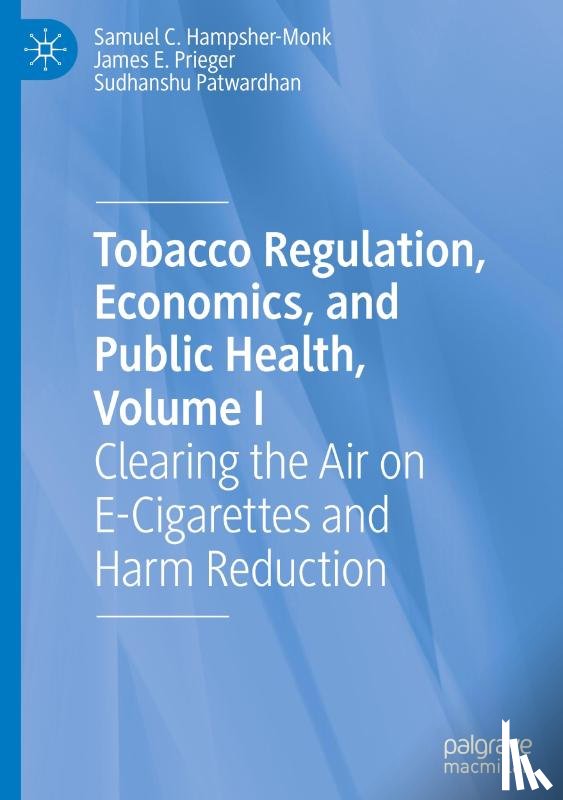 Hampsher-Monk, Samuel C., Prieger, James E., Patwardhan, Sudhanshu - Tobacco Regulation, Economics, and Public Health, Volume I