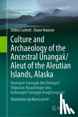 Corbett, Debra, Hanson, Diane - Culture and Archaeology of the Ancestral Unangax/Aleut of the Aleutian Islands, Alaska