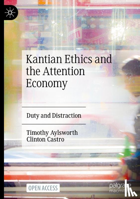Aylsworth, Timothy, Castro, Clinton - Kantian Ethics and the Attention Economy