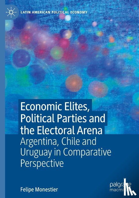 Monestier, Felipe - Economic Elites, Political Parties and the Electoral Arena