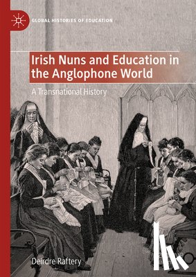 Raftery, Deirdre - Irish Nuns and Education in the Anglophone World