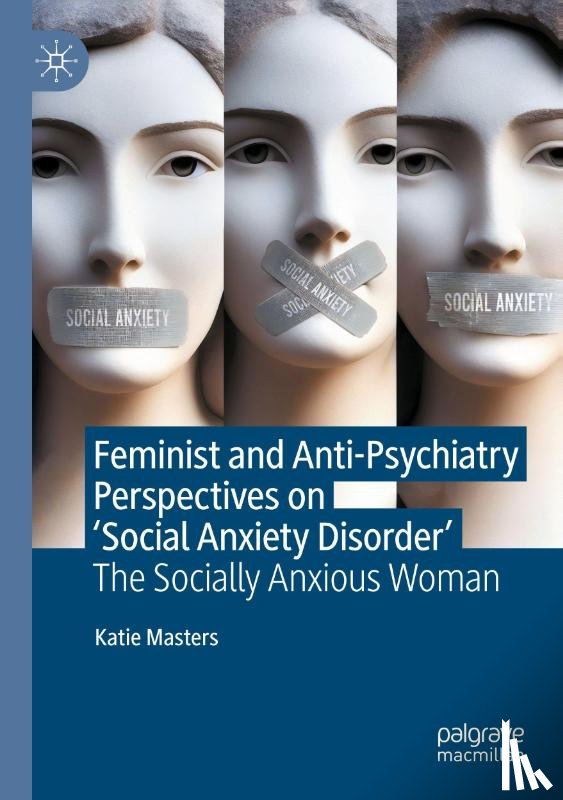 Masters, Katie - Feminist and Anti-Psychiatry Perspectives on 'Social Anxiety Disorder'