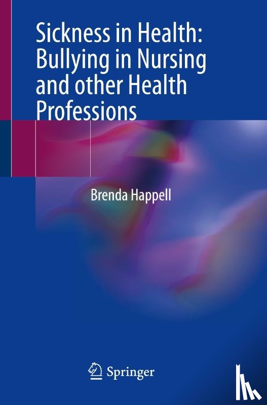 Happell, Brenda - Sickness in Health: Bullying in Nursing and other Health Professions