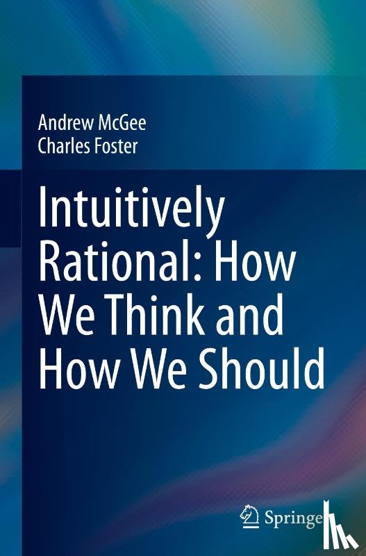 McGee, Andrew, Foster, Charles - Intuitively Rational: How We Think and How We Should
