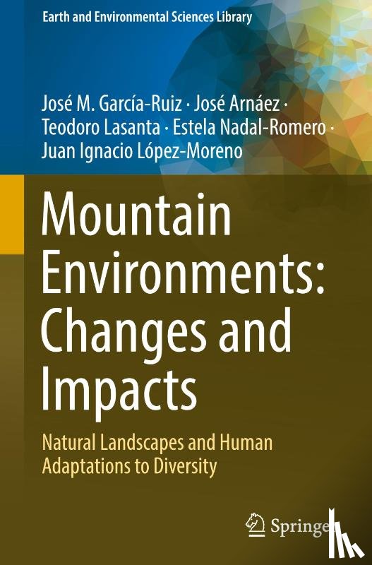 Garcia-Ruiz, Jose M., Arnaez, Jose, Lasanta, Teodoro, Nadal-Romero, Estela - Mountain Environments: Changes and Impacts