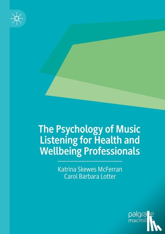Lotter, Carol Barbara, Skewes McFerran, Katrina - The Psychology of Music Listening for Health and Wellbeing Professionals