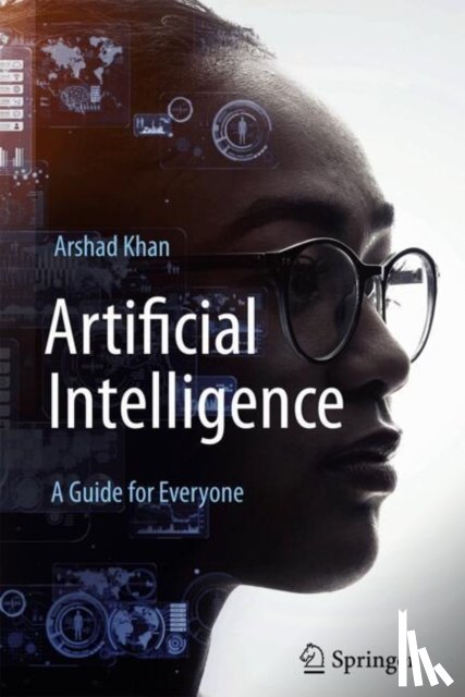Khan, Arshad - Artificial Intelligence: A Guide for Everyone