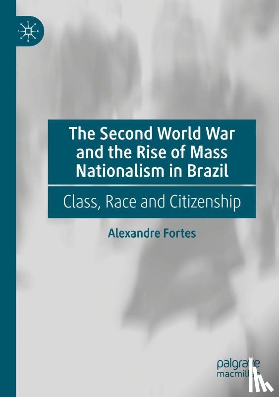 Fortes, Alexandre - The Second World War and the Rise of Mass Nationalism in Brazil