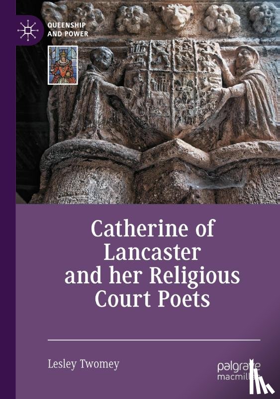 Twomey, Lesley - Catherine of Lancaster and her Religious Court Poets