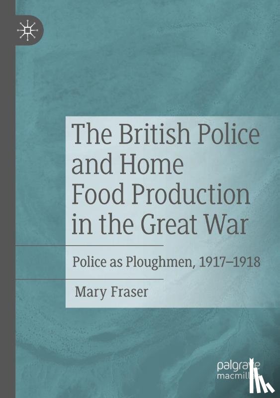 Fraser, Mary - The British Police and Home Food Production in the Great War