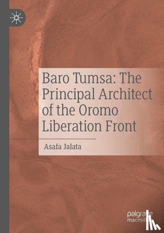 Jalata, Asafa - Baro Tumsa: The Principal Architect of the Oromo Liberation Front
