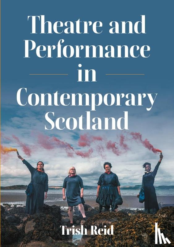 Reid, Trish - Theatre and Performance in Contemporary Scotland