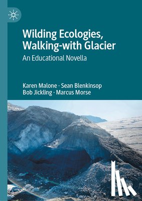 Malone, Karen, Morse, Marcus, Jickling, Bob, Blenkinsop, Sean - Wilding Ecologies, Walking-with Glacier