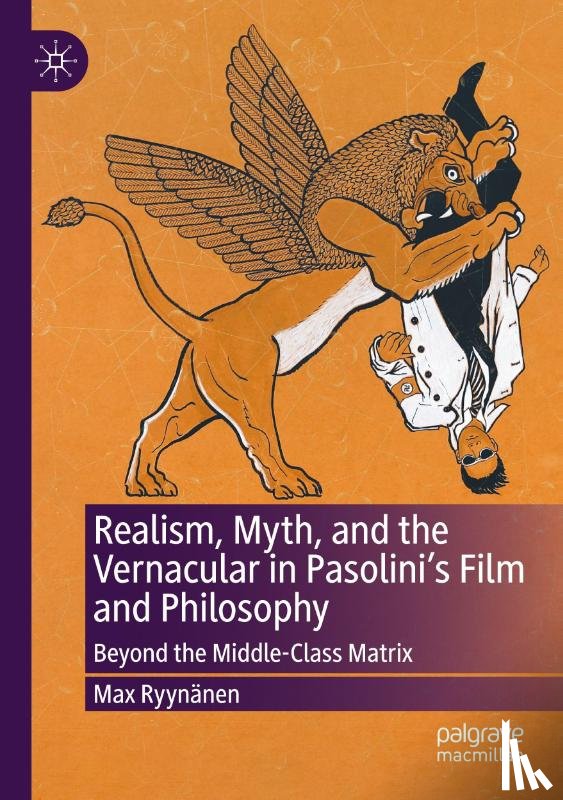 Ryynänen, Max - Realism, Myth, and the Vernacular in Pasolini's Film and Philosophy