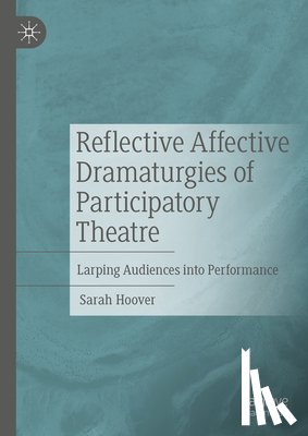 Hoover, Sarah - Reflective Affective Dramaturgies of Participatory Theatre