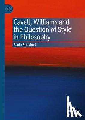 Babbiotti, Paolo - Cavell, Williams and the Question of Style in Philosophy