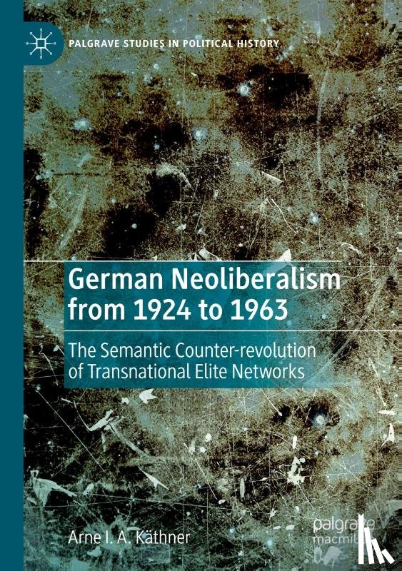 Kathner, Arne I. A. - German Neoliberalism from 1924 to 1963