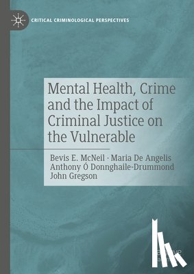 McNeil, Bevis E., De Angelis, Maria, O Donnghaile-Drummond, Anthony, Gregson, John - Mental Health, Crime and the Impact of Criminal Justice on the Vulnerable