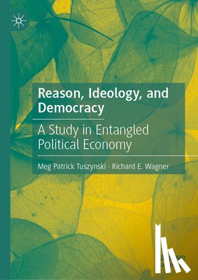 Wagner, Richard E., Tuszynski, Meg Patrick - Reason, Ideology, and Democracy