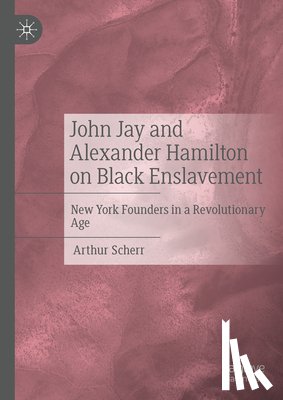 Scherr, Arthur - John Jay and Alexander Hamilton on Black Enslavement