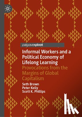 Brown, Seth, Kelly, Peter, Phillips, Scott K. - Informal Workers and a Political Economy of Lifelong Learning