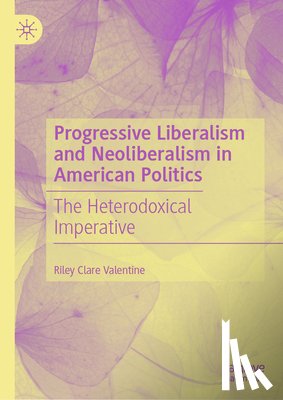 Valentine, Riley Clare - Progressive Liberalism and Neoliberalism in American Politics