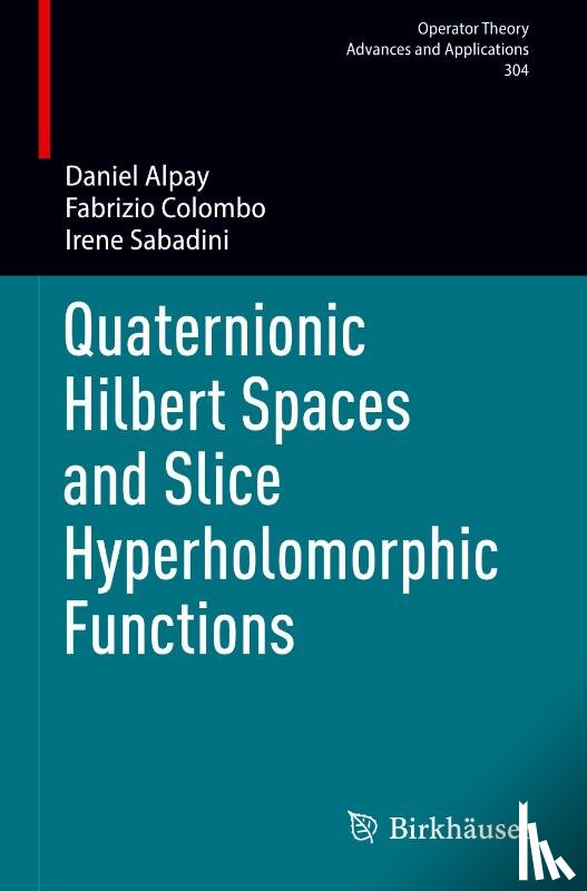 Alpay, Daniel, Sabadini, Irene, Colombo, Fabrizio - Quaternionic Hilbert Spaces and Slice Hyperholomorphic Functions