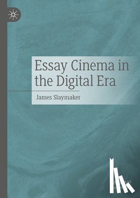 Slaymaker, James - Essay Cinema in the Digital Era