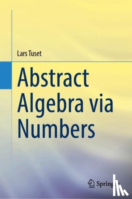 Tuset, Lars - Abstract Algebra via Numbers