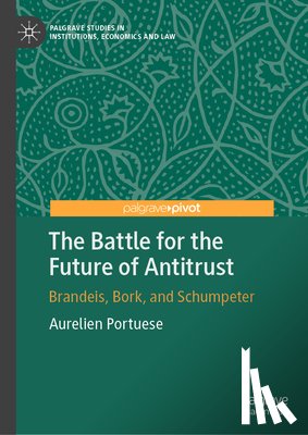 Portuese, Aurelien - The Battle for the Future of Antitrust