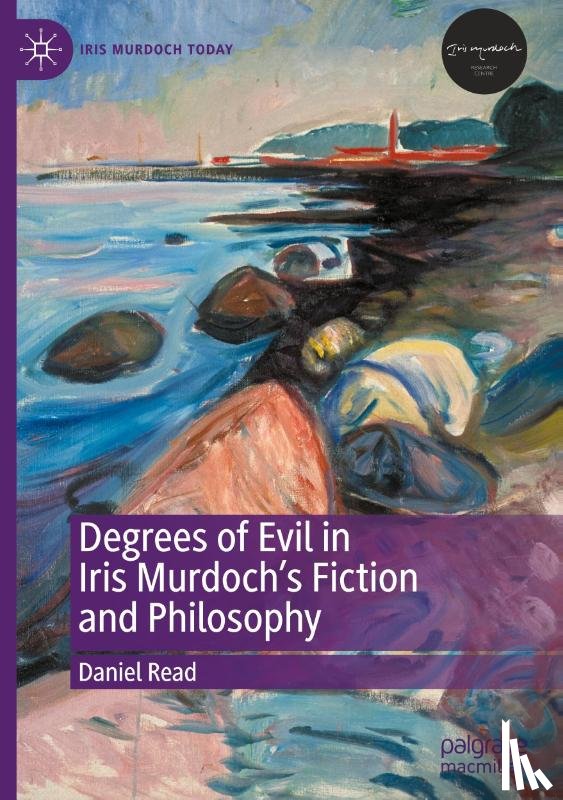 Read, Daniel - Degrees of Evil in Iris Murdoch's Fiction and Philosophy