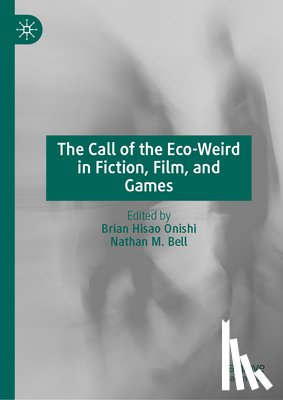  - The Call of the Eco-Weird in Fiction, Films, and Games