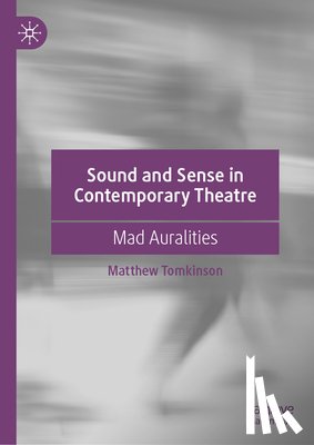 Tomkinson, Matthew - Sound and Sense in Contemporary Theatre