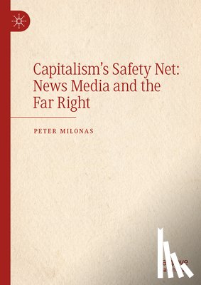 Milonas, Peter - Capitalism's Safety Net: News Media and the Far Right