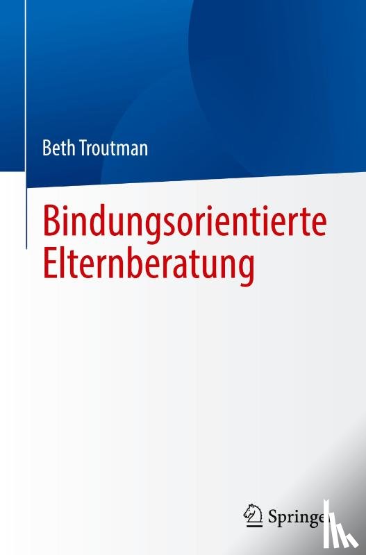 Troutman, Beth - Bindungsorientierte Elternberatung