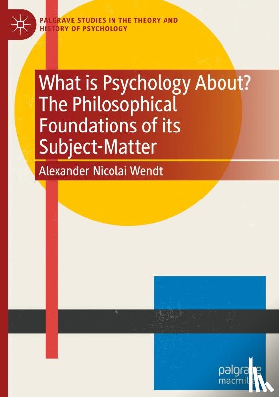 Wendt, Alexander Nicolai - What is Psychology About? The Philosophical Foundations of its Subject-Matter