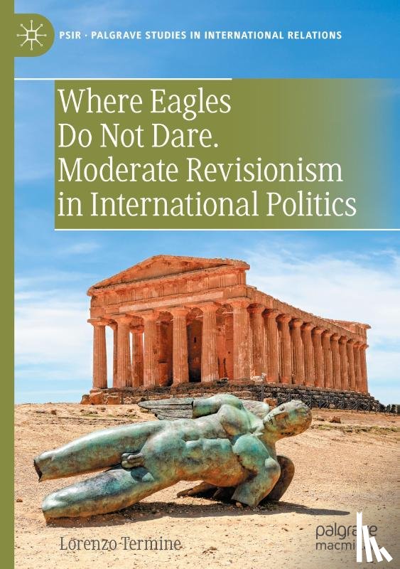 Termine, Lorenzo - Where Eagles Do Not Dare. Moderate Revisionism in International Politics