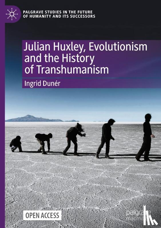 Duner, Ingrid - Julian Huxley, Evolutionism and the History of Transhumanism