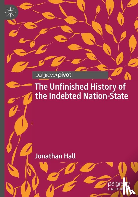 Hall, Jonathan - The Unfinished History of the Indebted Nation-State