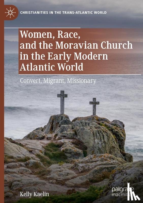 Kaelin, Kelly - Women, Race, and the Moravian Church in the Early Modern Atlantic World