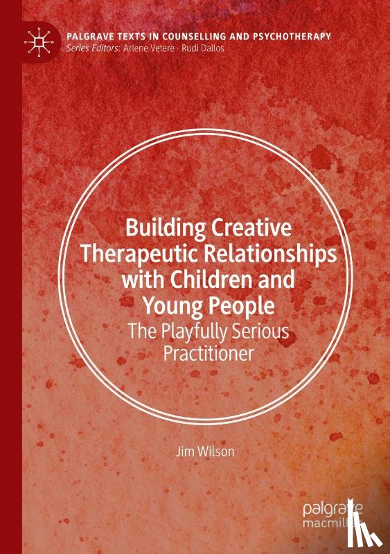 Wilson, Jim - Building Creative Therapeutic Relationships with Children and Young People