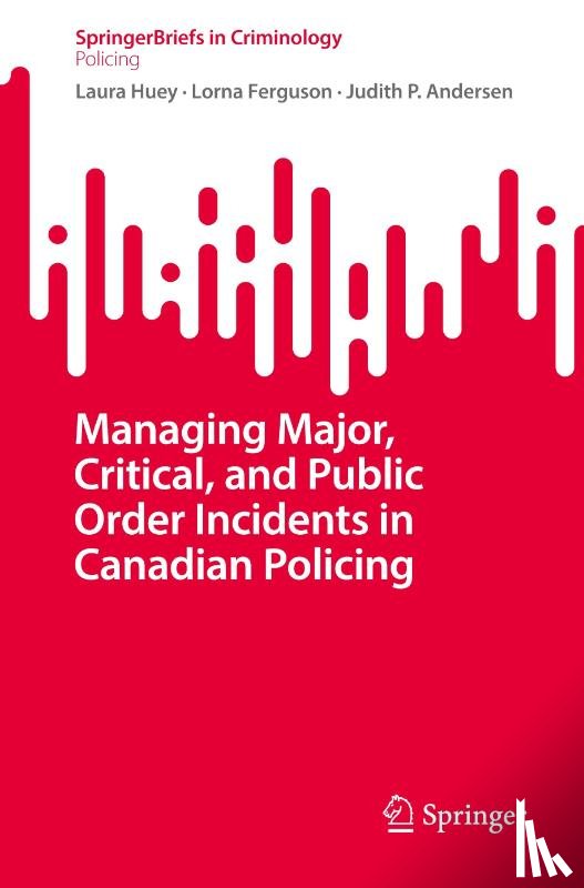 Huey, Laura, Ferguson, Lorna, Andersen, Judith P. - Managing Major, Critical, and Public Order Incidents in Canadian Policing